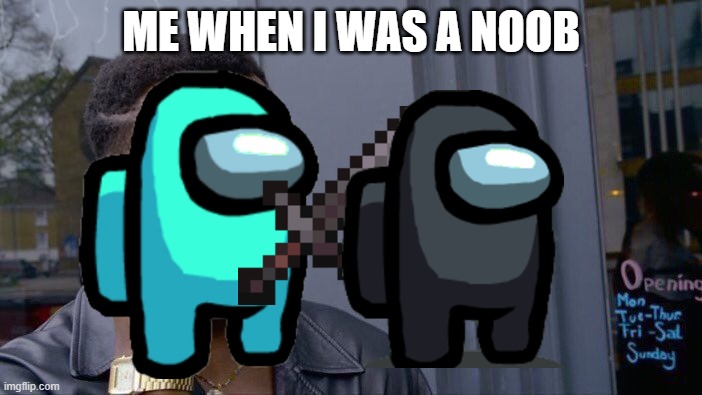 Roll Safe Think About It | ME WHEN I WAS A NOOB | image tagged in memes,roll safe think about it | made w/ Imgflip meme maker