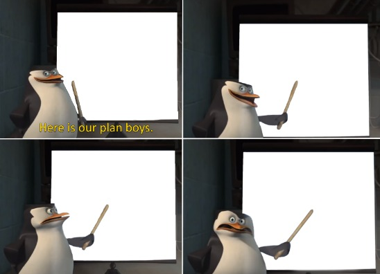 Here is our plan boys. Blank Meme Template