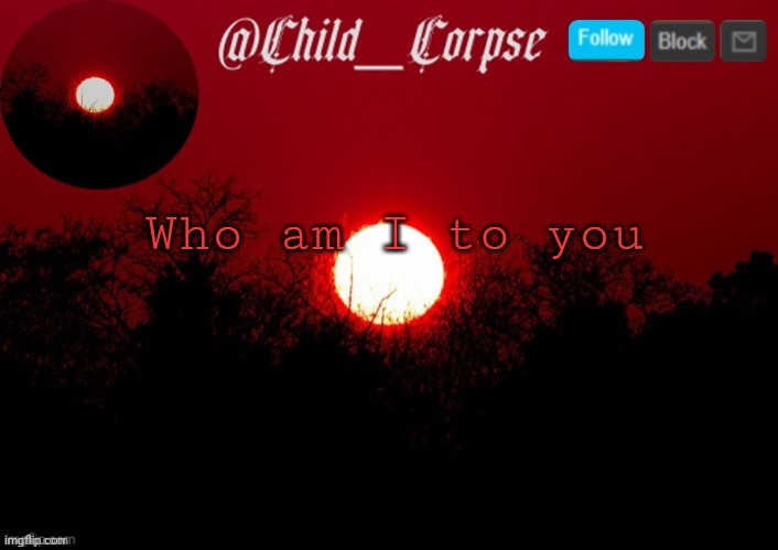 T | Who am I to you | image tagged in t | made w/ Imgflip meme maker