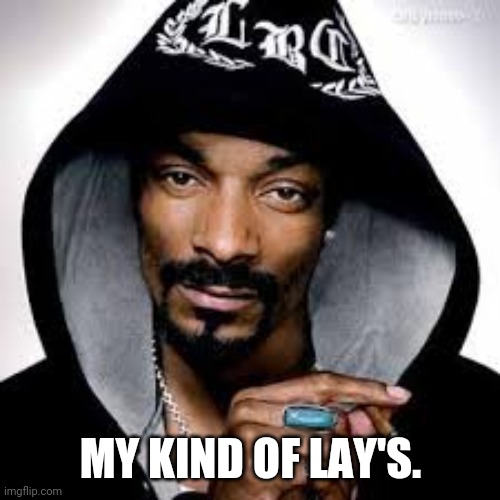 smoke weed every day | MY KIND OF LAY'S. | image tagged in smoke weed every day | made w/ Imgflip meme maker