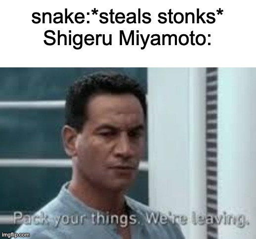 last week episode | snake:*steals stonks*
Shigeru Miyamoto: | image tagged in blank white template,pack your things we're leaving | made w/ Imgflip meme maker
