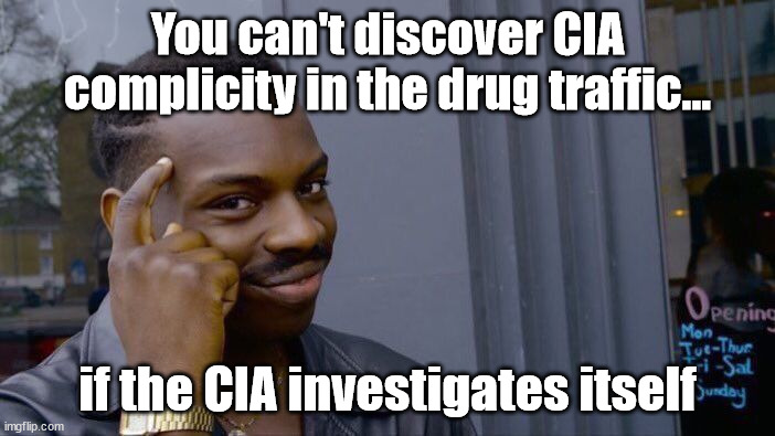 smh | You can't discover CIA complicity in the drug traffic... if the CIA investigates itself | image tagged in memes,roll safe think about it | made w/ Imgflip meme maker