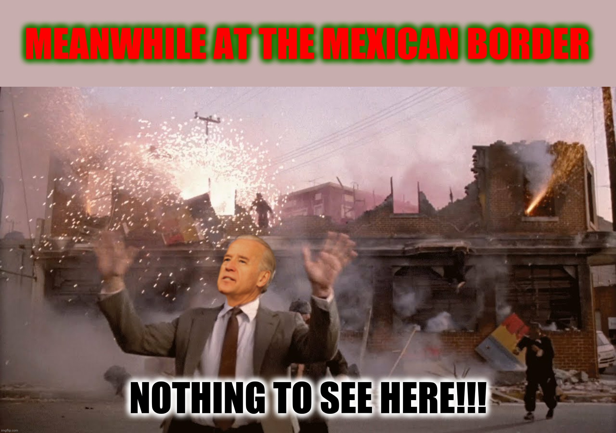 Bad Photoshop Sunday presents:  Please disburse (and yes that is the spelling I intended) | MEANWHILE AT THE MEXICAN BORDER; NOTHING TO SEE HERE!!! | image tagged in bad photoshop sunday,joe biden,naked gun,border crisis,border challenge | made w/ Imgflip meme maker