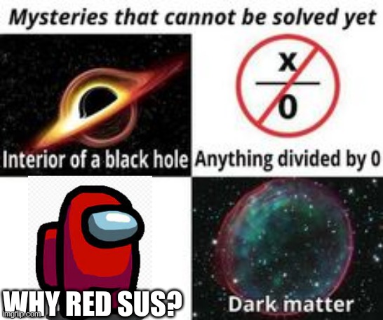 Mysteries That Cannot Be Solved Yet | WHY RED SUS? | image tagged in mysteries that cannot be solved yet | made w/ Imgflip meme maker