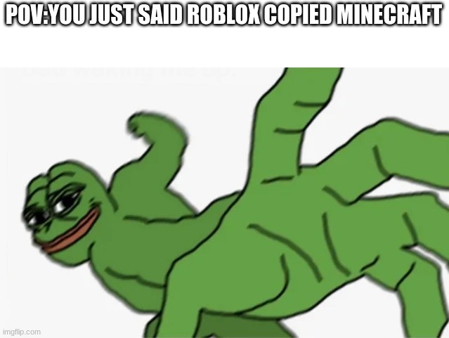 Roblox was made first | POV:YOU JUST SAID ROBLOX COPIED MINECRAFT | image tagged in pepe punch,roblox,minecraft | made w/ Imgflip meme maker