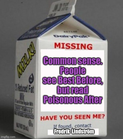 Milk carton | Common sense.
People see Best Before,
but read Poisonous After; Fredrik  Lindström | image tagged in milk carton | made w/ Imgflip meme maker