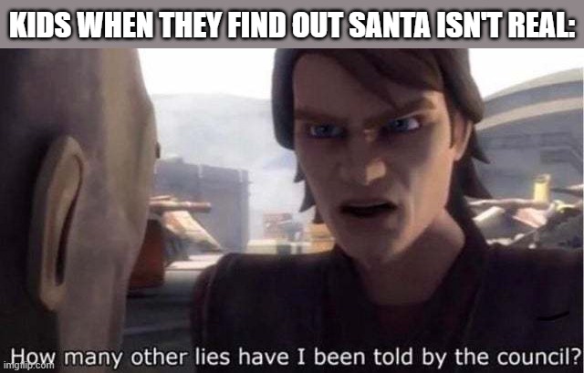 how many other lies have i been told by the council | KIDS WHEN THEY FIND OUT SANTA ISN'T REAL: | image tagged in how many other lies have i been told by the council,i'm 15 so don't try it,who reads these | made w/ Imgflip meme maker