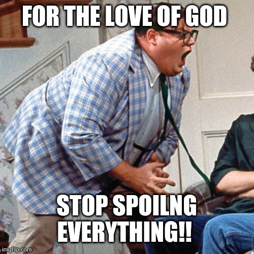 Fans who aren't looking for spoilers | FOR THE LOVE OF GOD; STOP SPOILNG EVERYTHING!! | image tagged in chris farley for the love of god | made w/ Imgflip meme maker