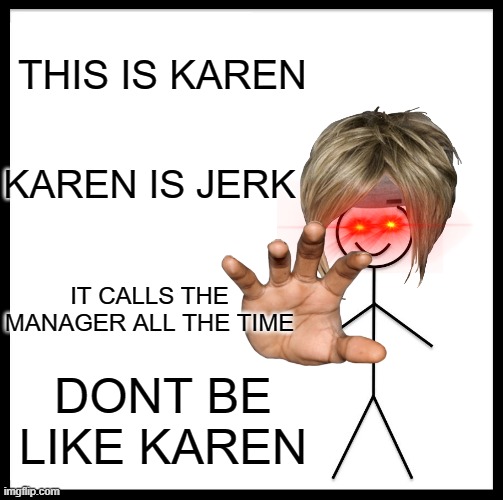 Be Like Bill Meme | THIS IS KAREN; KAREN IS JERK; IT CALLS THE MANAGER ALL THE TIME; DONT BE LIKE KAREN | image tagged in memes,be like bill | made w/ Imgflip meme maker