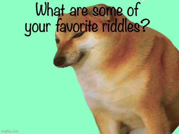 What are some of your favorite riddles? | image tagged in riddle me this | made w/ Imgflip meme maker
