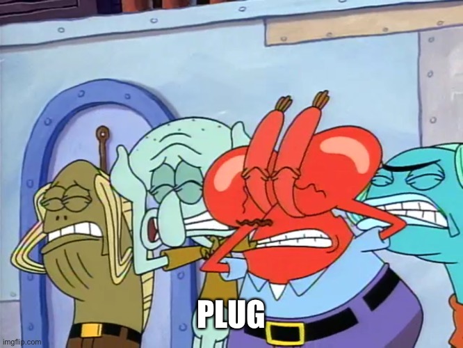 Plug ears | PLUG | image tagged in plug ears | made w/ Imgflip meme maker