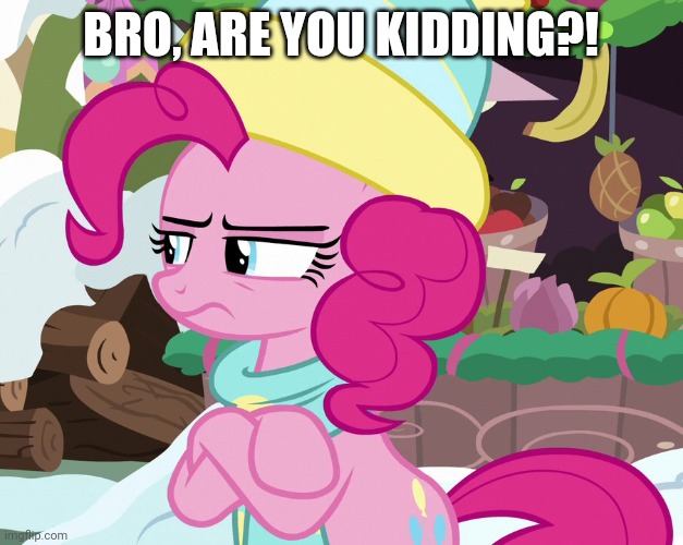 BRO, ARE YOU KIDDING?! | made w/ Imgflip meme maker