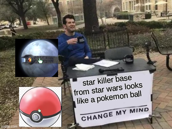 Change My Mind | star killer base from star wars looks like a pokemon ball | image tagged in memes,change my mind | made w/ Imgflip meme maker