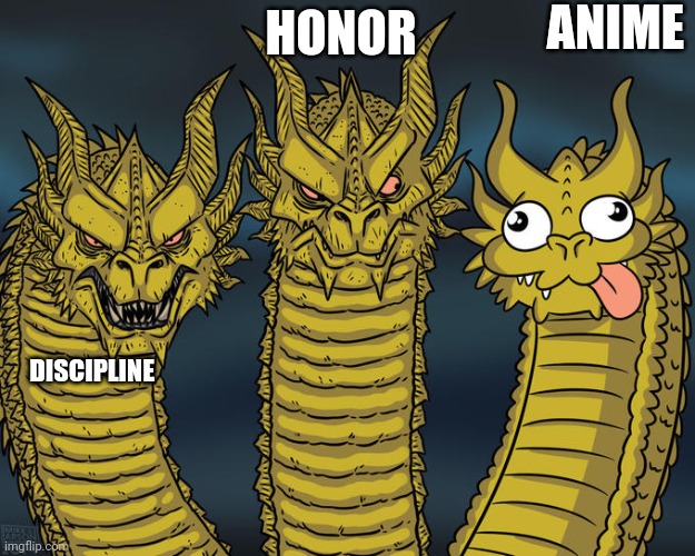 Three-headed Dragon |  ANIME; HONOR; DISCIPLINE | image tagged in three-headed dragon,memes,funny memes | made w/ Imgflip meme maker