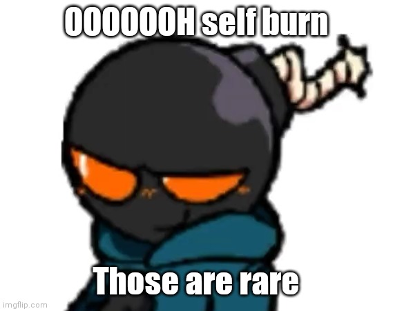 OOOOOOH self burn Those are rare | made w/ Imgflip meme maker