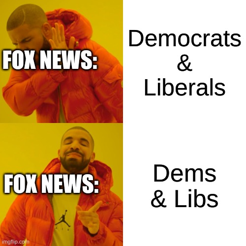 Drake Hotline Bling | Democrats & Liberals; FOX NEWS:; Dems & Libs; FOX NEWS: | image tagged in memes,drake hotline bling | made w/ Imgflip meme maker