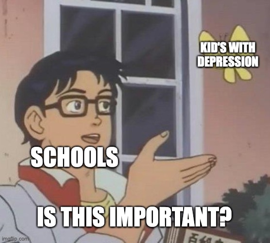 skews problem 14 | KID'S WITH DEPRESSION; SCHOOLS; IS THIS IMPORTANT? | image tagged in memes,is this a pigeon | made w/ Imgflip meme maker