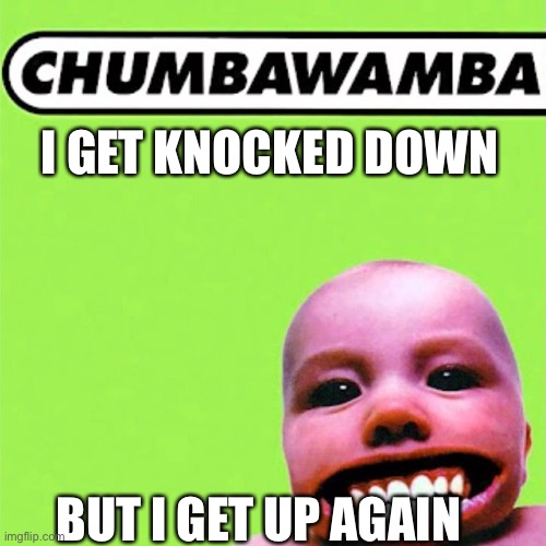 I GET KNOCKED DOWN BUT I GET UP AGAIN | made w/ Imgflip meme maker