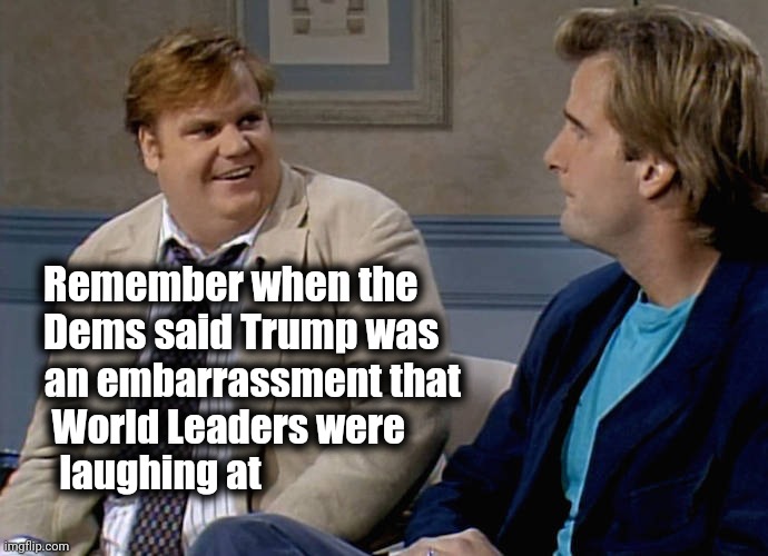 Remember when | Remember when the
  Dems said Trump was an embarrassment that
   World Leaders were 
    laughing at | image tagged in remember when | made w/ Imgflip meme maker
