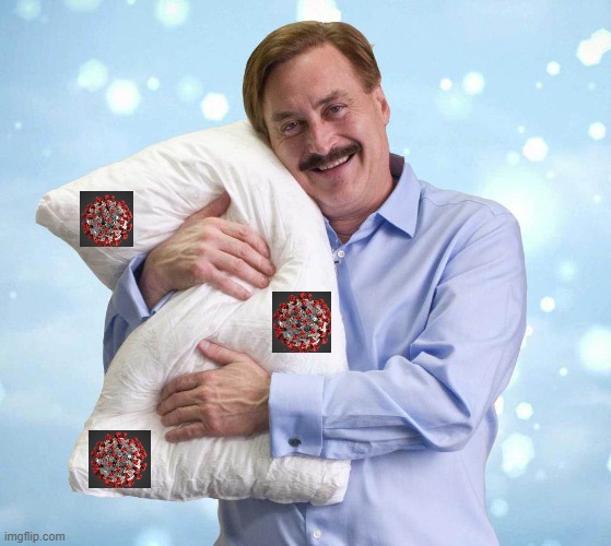 Metaphorically speaking of course | image tagged in my pillow guy,memes,politics,donald trump is an idiot | made w/ Imgflip meme maker