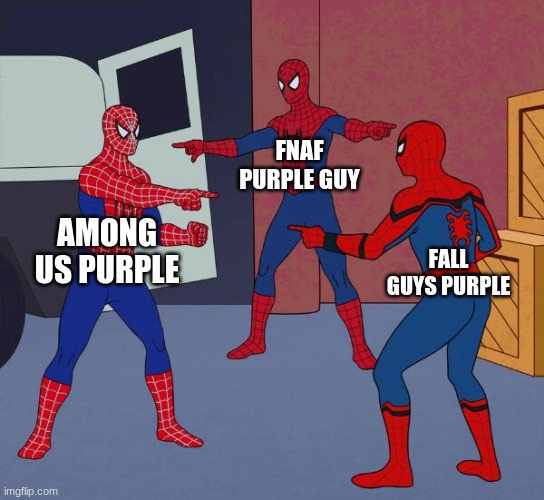 Spider Man Triple | FNAF PURPLE GUY; AMONG US PURPLE; FALL GUYS PURPLE | image tagged in spider man triple | made w/ Imgflip meme maker