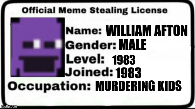 Meme Stealing License |  WILLIAM AFTON; MALE; 1983; 1983; MURDERING KIDS | image tagged in meme stealing license,purple guy | made w/ Imgflip meme maker