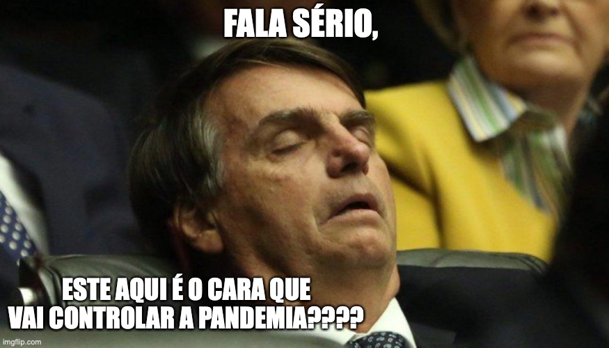 bolsonaro | FALA SÉRIO, ESTE AQUI É O CARA QUE VAI CONTROLAR A PANDEMIA???? | made w/ Imgflip meme maker