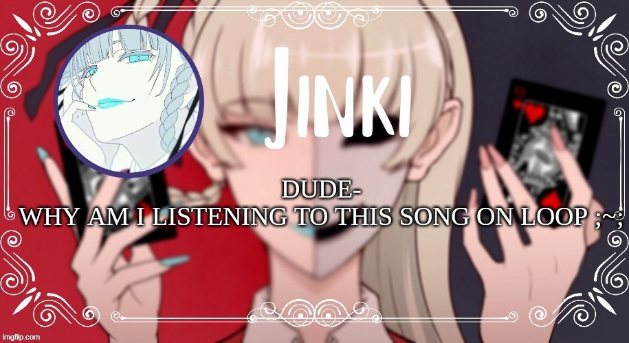 kirari Temp | DUDE-
WHY AM I LISTENING TO THIS SONG ON LOOP ;~; | image tagged in kirari temp | made w/ Imgflip meme maker