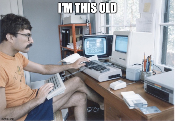 Developer from the 1980s | I'M THIS OLD | image tagged in developer from the 1980s | made w/ Imgflip meme maker