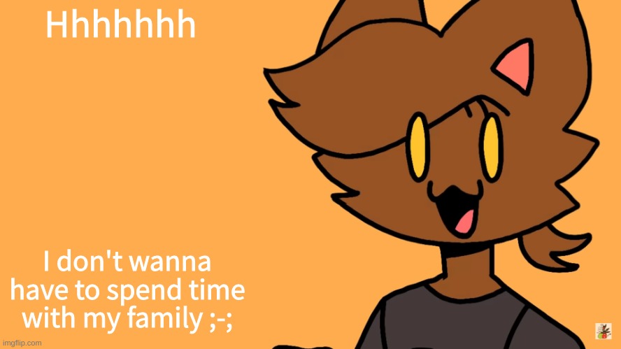 Kat Temmuu | Hhhhhhh; I don't wanna have to spend time with my family ;-; | image tagged in kat temmuu | made w/ Imgflip meme maker