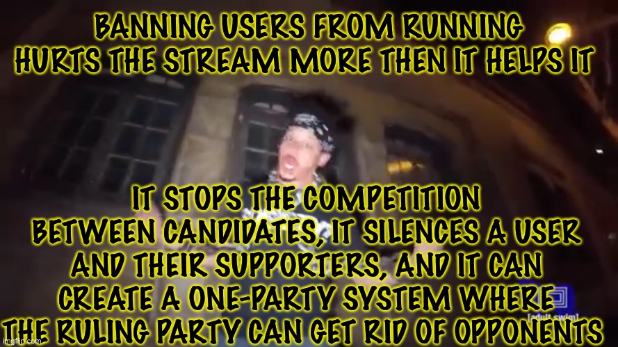 Free Richard | BANNING USERS FROM RUNNING HURTS THE STREAM MORE THEN IT HELPS IT; IT STOPS THE COMPETITION BETWEEN CANDIDATES, IT SILENCES A USER AND THEIR SUPPORTERS, AND IT CAN CREATE A ONE-PARTY SYSTEM WHERE THE RULING PARTY CAN GET RID OF OPPONENTS | image tagged in wubbzy party | made w/ Imgflip meme maker