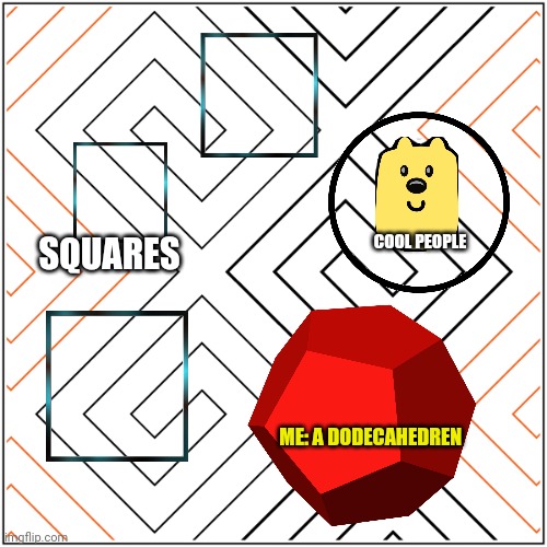 Interlocking shapes | SQUARES ME: A DODECAHEDREN COOL PEOPLE | image tagged in interlocking shapes | made w/ Imgflip meme maker