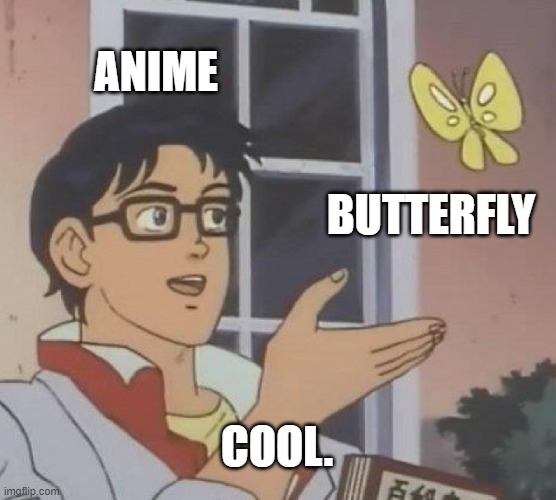Boring Meme Dont Click It. | ANIME; BUTTERFLY; COOL. | image tagged in memes,is this a pigeon | made w/ Imgflip meme maker