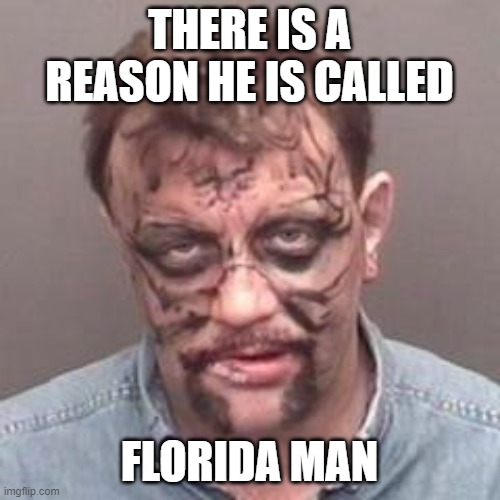 florida man | THERE IS A REASON HE IS CALLED FLORIDA MAN | image tagged in florida man | made w/ Imgflip meme maker