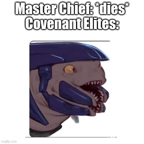 Covenant's Perspective |  Master Chief: *dies*
Covenant Elites: | image tagged in covenant elite,funny | made w/ Imgflip meme maker