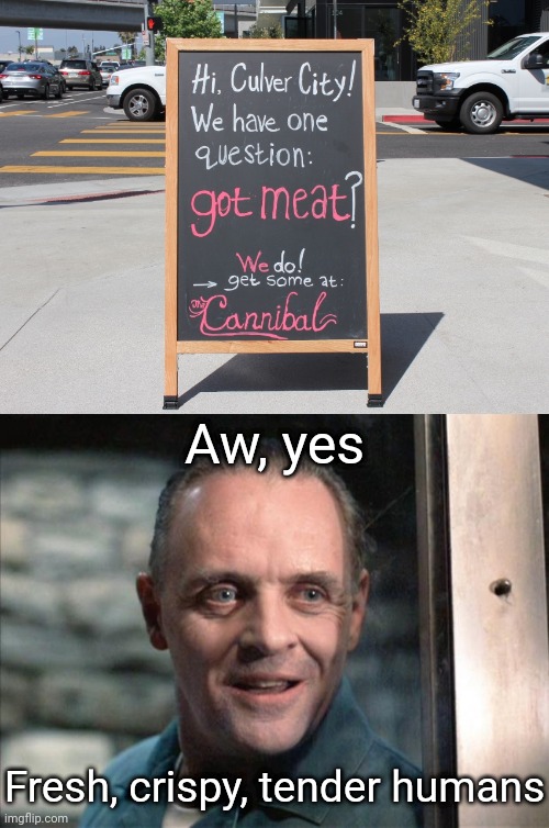Cannibal sign | Aw, yes; Fresh, crispy, tender humans | image tagged in hannibal lecter,cannibal,dark humor,meat,memes,signs | made w/ Imgflip meme maker