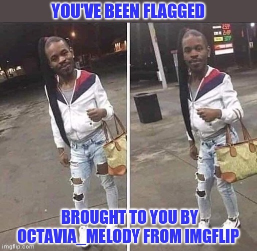 You've been flagged | image tagged in an octavia_melody event,creepy guy | made w/ Imgflip meme maker