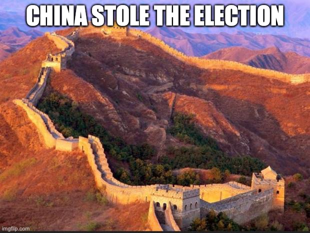 great wall | CHINA STOLE THE ELECTION | image tagged in great wall | made w/ Imgflip meme maker