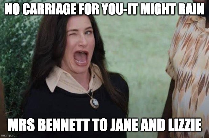 Mrs. Bennett predicts weather like a witch | NO CARRIAGE FOR YOU-IT MIGHT RAIN; MRS BENNETT TO JANE AND LIZZIE | image tagged in agatha wink | made w/ Imgflip meme maker