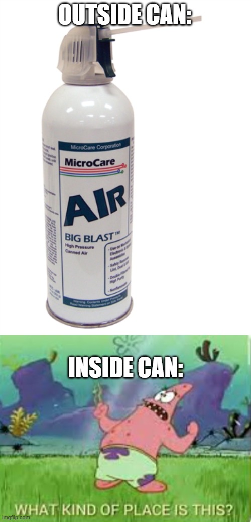 OUTSIDE CAN:; INSIDE CAN: | image tagged in air spray,patrick what kind of place is this,reference,patrick star | made w/ Imgflip meme maker