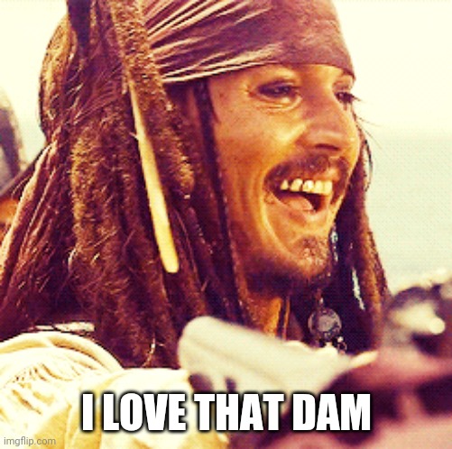 JACK LAUGH | I LOVE THAT DAM | image tagged in jack laugh | made w/ Imgflip meme maker