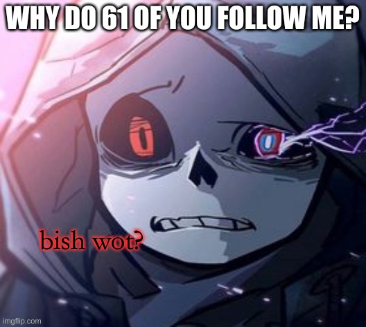 i don't deserve them | WHY DO 61 OF YOU FOLLOW ME? | image tagged in memes,funny,bruh | made w/ Imgflip meme maker