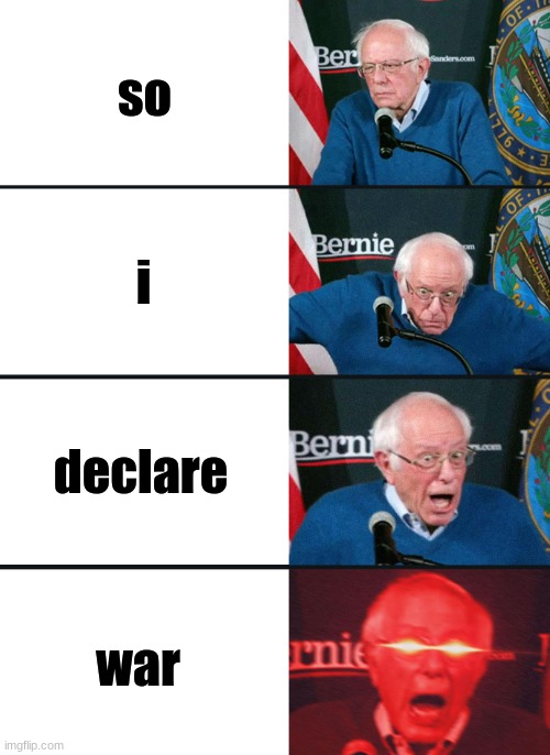 Anyone Know This I Delcare War Card Game | so; i; declare; war | image tagged in bernie sanders reaction nuked,i delcare war,card game | made w/ Imgflip meme maker