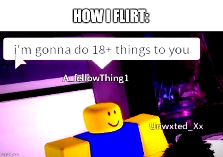 lmao | HOW I FLIRT: | image tagged in memes,funny,roblox,cursed image | made w/ Imgflip meme maker