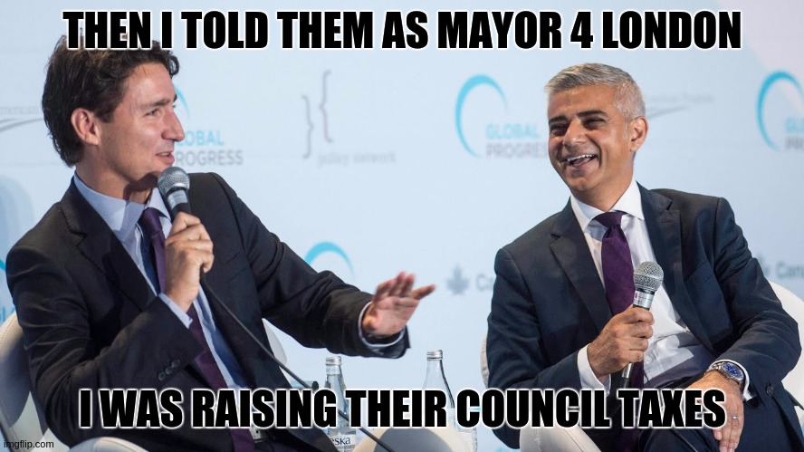 https://www.youtube.com/watch?v=XUAeddDqZ7k | THEN I TOLD THEM AS MAYOR 4 LONDON; I WAS RAISING THEIR COUNCIL TAXES | image tagged in sadiq khan,parliament,politics lol,can i give him a slap yet,prime minister johnson | made w/ Imgflip meme maker