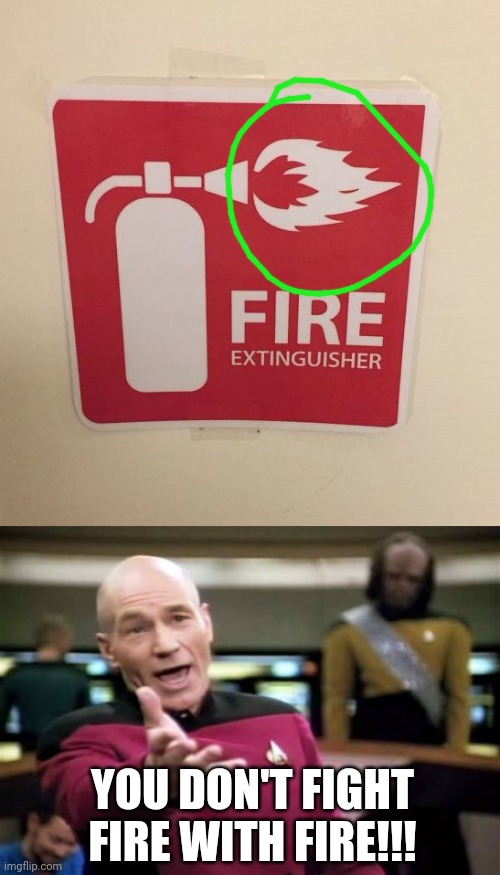 Lol | YOU DON'T FIGHT FIRE WITH FIRE!!! | image tagged in memes,picard wtf,funny,fails,fire extinguisher,you had one job just the one | made w/ Imgflip meme maker