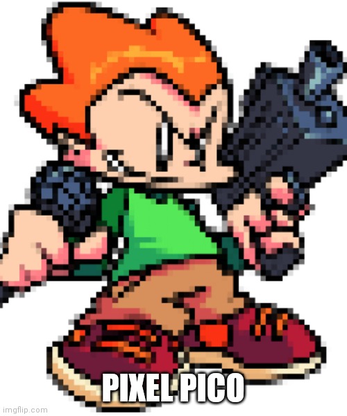 Pixel Pico | PIXEL PICO | image tagged in crappost | made w/ Imgflip meme maker
