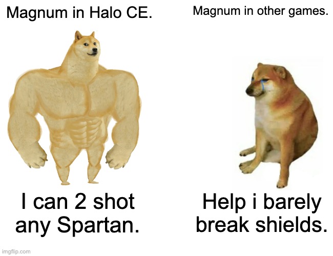 Buff Doge vs. Cheems | Magnum in Halo CE. Magnum in other games. I can 2 shot any Spartan. Help i barely break shields. | image tagged in memes,buff doge vs cheems | made w/ Imgflip meme maker