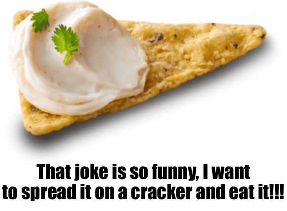 That joke is so funny, I want to spread it on a cracker and eat it!!! | made w/ Imgflip meme maker