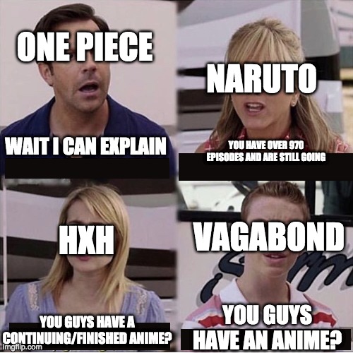One Piece gets all the love lol | ONE PIECE; NARUTO; WAIT I CAN EXPLAIN; YOU HAVE OVER 970 EPISODES AND ARE STILL GOING; VAGABOND; HXH; YOU GUYS HAVE AN ANIME? YOU GUYS HAVE A CONTINUING/FINISHED ANIME? | image tagged in guys i can explain | made w/ Imgflip meme maker